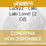 Lucky2 - Laki Laki Love! (2 Cd) cd