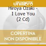 Hiroya Ozaki - I Love You (2 Cd) cd