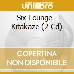 Six Lounge - Kitakaze (2 Cd) cd
