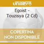 Egoist - Touzisya (2 Cd) cd musicale