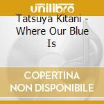 Tatsuya Kitani - Where Our Blue Is cd