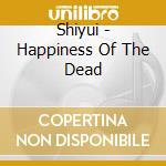 Shiyui - Happiness Of The Dead cd
