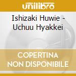Ishizaki Huwie - Uchuu Hyakkei cd