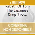 Rebirth Of Tbm The Japanese Deep Jazz Compiled By Tatsuo Sunaga / Various (2 Cd) cd