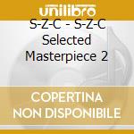 S-Z-C - S-Z-C Selected Masterpiece 2 cd