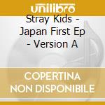 Stray Kids - Japan First Ep - Version A cd musicale