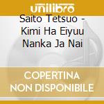 Saito Tetsuo - Kimi Ha Eiyuu Nanka Ja Nai cd