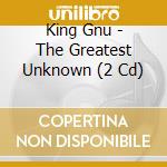 King Gnu - The Greatest Unknown (2 Cd) cd