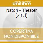 Natori - Theater (2 Cd) cd
