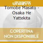 Tomobe Masato - Osaka He Yattekita cd