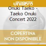 Onuki Taeko - Taeko Onuki Concert 2022 cd