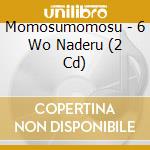 Momosumomosu - 6 Wo Naderu (2 Cd) cd