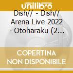 Dish// - Dish// Arena Live 2022 - Otoharaku (2 Blu-Ray) cd