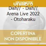 Dish// - Dish// Arena Live 2022 - Otoharaku cd