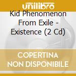 Kid Phenomenon From Exile - Existence (2 Cd) cd