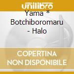 Yama * Botchiboromaru - Halo cd