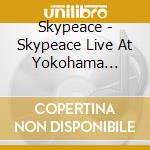 Skypeace - Skypeace Live At Yokohama Arena-Get Back The Dreams (2 Blu-Ray) cd