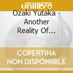 Ozaki Yutaka - Another Reality Of Yutaka Ozaki cd