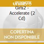 Girls2 - Accelerate (2 Cd) cd