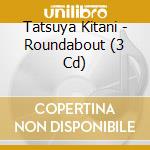Tatsuya Kitani - Roundabout (3 Cd) cd
