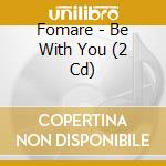 Fomare - Be With You (2 Cd) cd musicale