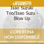 Isao Suzuki Trio/Isao Suzu - Blow Up cd