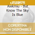 Awkmiu - But Know The Sky Is Blue cd