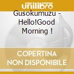 Gusokumuzu - Hello!Good Morning ! cd