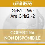 Girls2 - We Are Girls2 -2 cd