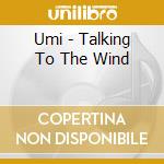 Umi - Talking To The Wind cd