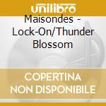 Maisondes - Lock-On/Thunder Blossom cd