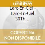 Larc-En-Ciel - Larc-En-Ciel 30Th Lanniversary Live (2 Blu-Ray) cd