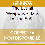 The Lethal Weapons - Back To The 80S Tour cd