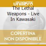 The Lethal Weapons - Live In Kawasaki cd