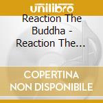 Reaction The Buddha - Reaction The Best cd