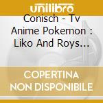 Conisch - Tv Anime Pokemon : Liko And Roys Departure cd