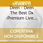 Deen - Deen The Best Dx -Premium Live Complete cd musicale