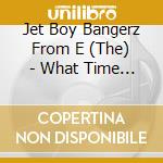 Jet Boy Bangerz From E (The) - What Time Is It? (Cd + Dvd) cd