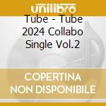 Tube - Tube 2024 Collabo Single Vol.2 cd