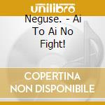 Neguse. - Ai To Ai No Fight! cd
