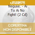 Neguse. - Ai To Ai No Fight! (2 Cd) cd