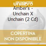 Amber's - Unchain X Unchain (2 Cd) cd
