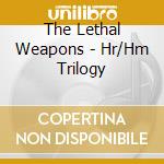 The Lethal Weapons - Hr/Hm Trilogy cd