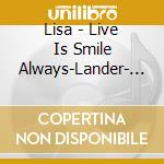 Lisa - Live Is Smile Always-Lander- At Tokyo Garden Theater cd