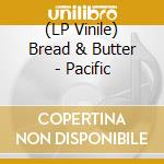 (LP Vinile) Bread & Butter - Pacific vinile