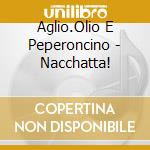 Aglio.Olio E Peperoncino - Nacchatta! cd