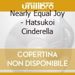 Nearly Equal Joy - Hatsukoi Cinderella cd