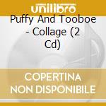 Puffy And Tooboe - Collage (2 Cd) cd