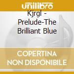 Kjrgl - Prelude-The Brilliant Blue cd