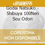 Godai Natsuko - Shibuya 100Nen Sou Odori cd